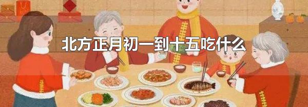 北方正月初一到十五吃什么