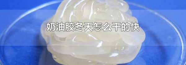 奶油胶冬天怎么干的快