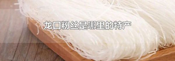 龙口粉丝是哪里的特产
