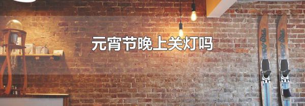 元宵节晚上关灯吗