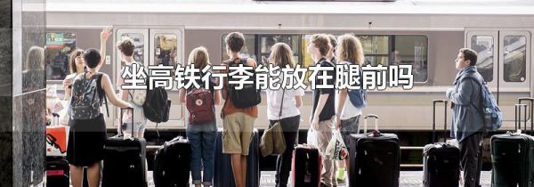 坐高铁行李能放在腿前吗