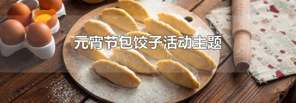 元宵节包饺子活动主题
