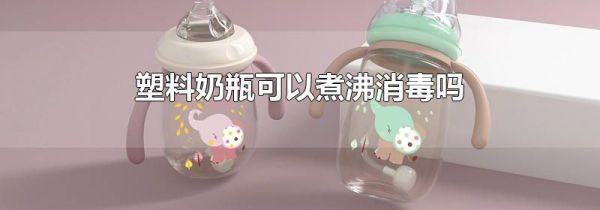 塑料奶瓶可以煮沸消毒吗