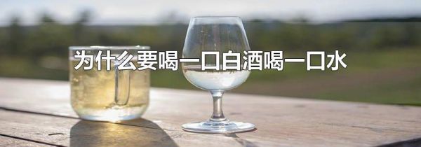 为什么要喝一口白酒喝一口水