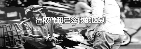 待取件和已签收的区别