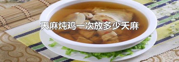 天麻炖鸡一次放多少天麻