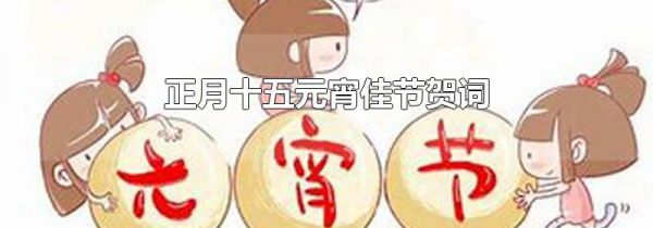 正月十五元宵佳节贺词