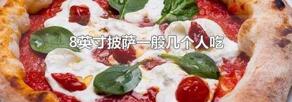 8英寸披萨一般几个人吃