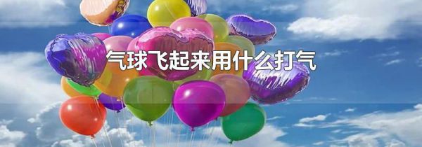 气球飞起来用什么打气