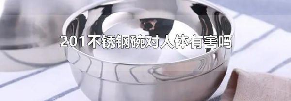201不锈钢碗对人体有害吗