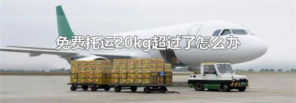 免费托运20kg超过了怎么办