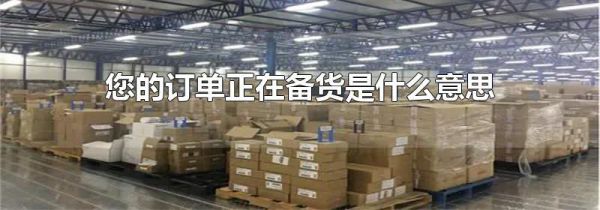 您的订单正在备货是什么意思
