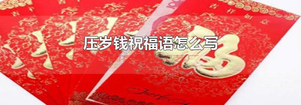 压岁钱祝福语怎么写