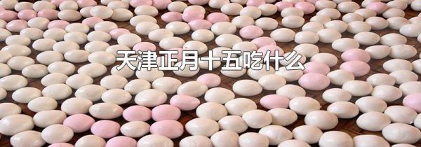 天津正月十五吃什么