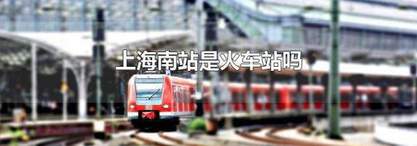 上海南站是火车站吗