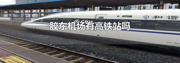 胶东机场有高铁站吗