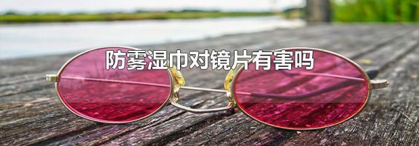 防雾湿巾对镜片有害吗