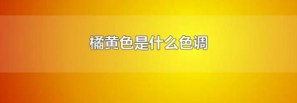 橘黄色是什么色调