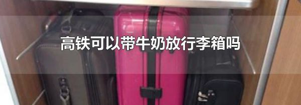 高铁可以带牛奶放行李箱吗