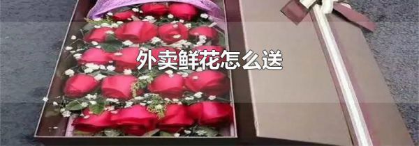 外卖鲜花怎么送