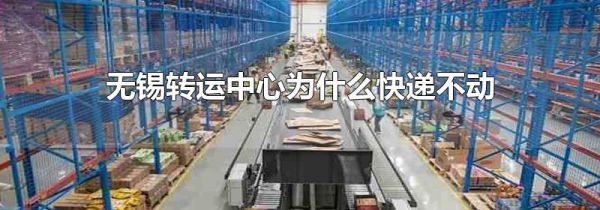 无锡转运中心为什么快递不动