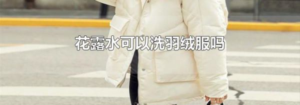 花露水可以洗羽绒服吗