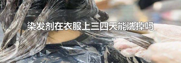 染发剂在衣服上三四天能洗掉吗