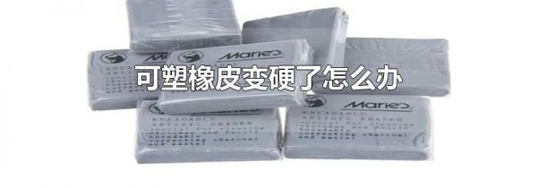 可塑橡皮变硬了怎么办