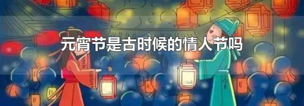 元宵节是古时候的情人节吗