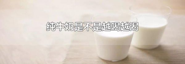 纯牛奶是不是越喝越渴