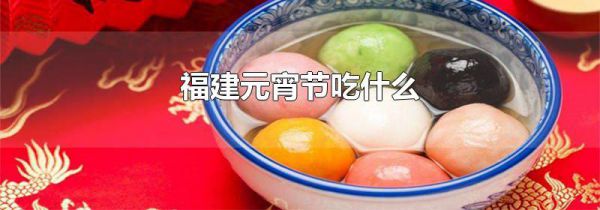 福建元宵节吃什么