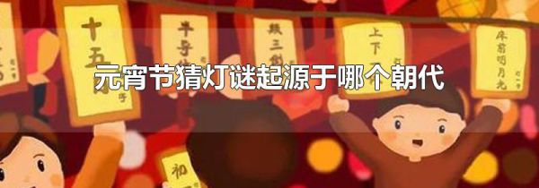 元宵节猜灯谜起源于哪个朝代