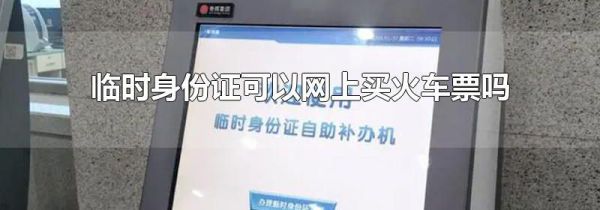 临时身份证可以网上买火车票吗