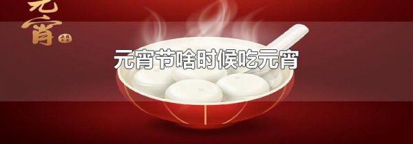 元宵节啥时候吃元宵