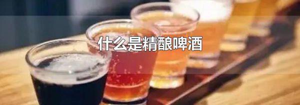 什么是精酿啤酒