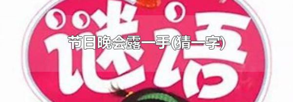 节日晚会露一手(猜一字)