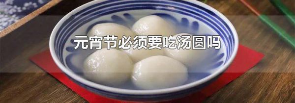 元宵节必须要吃汤圆吗