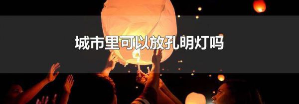 城市里可以放孔明灯吗