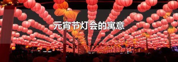 元宵节灯会的寓意