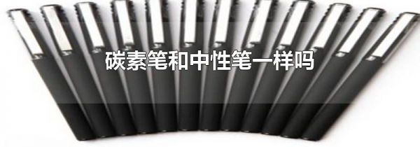 碳素笔和中性笔一样吗