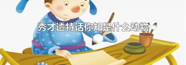 秀才透特话你知是什么动物