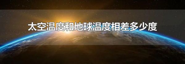 太空温度和地球温度相差多少度