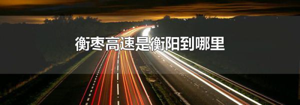 衡枣高速是衡阳到哪里