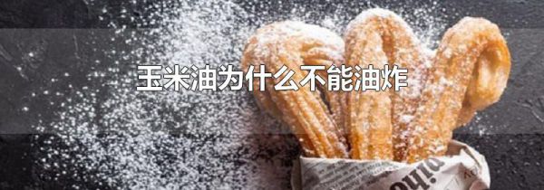 玉米油为什么不能油炸