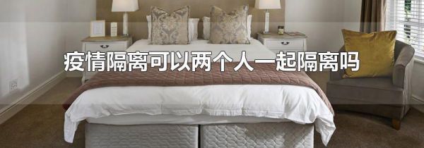 疫情隔离可以两个人一起隔离吗