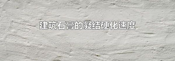 建筑石膏的凝结硬化速度