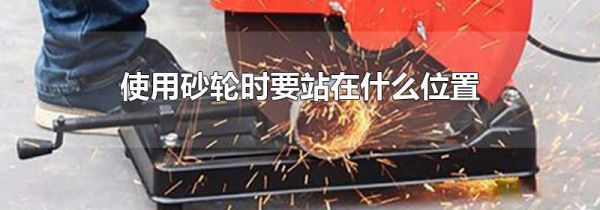 使用砂轮时要站在什么位置