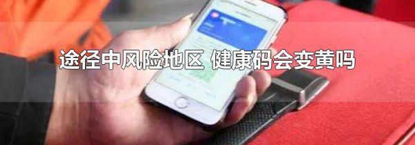 途径中风险地区 健康码会变黄吗