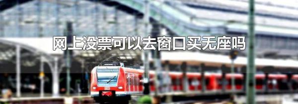 网上没票可以去窗口买无座吗