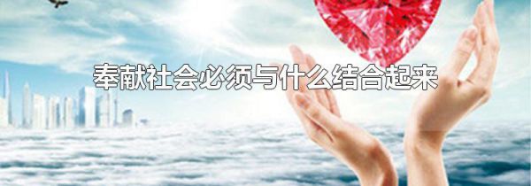 奉献社会必须与什么结合起来